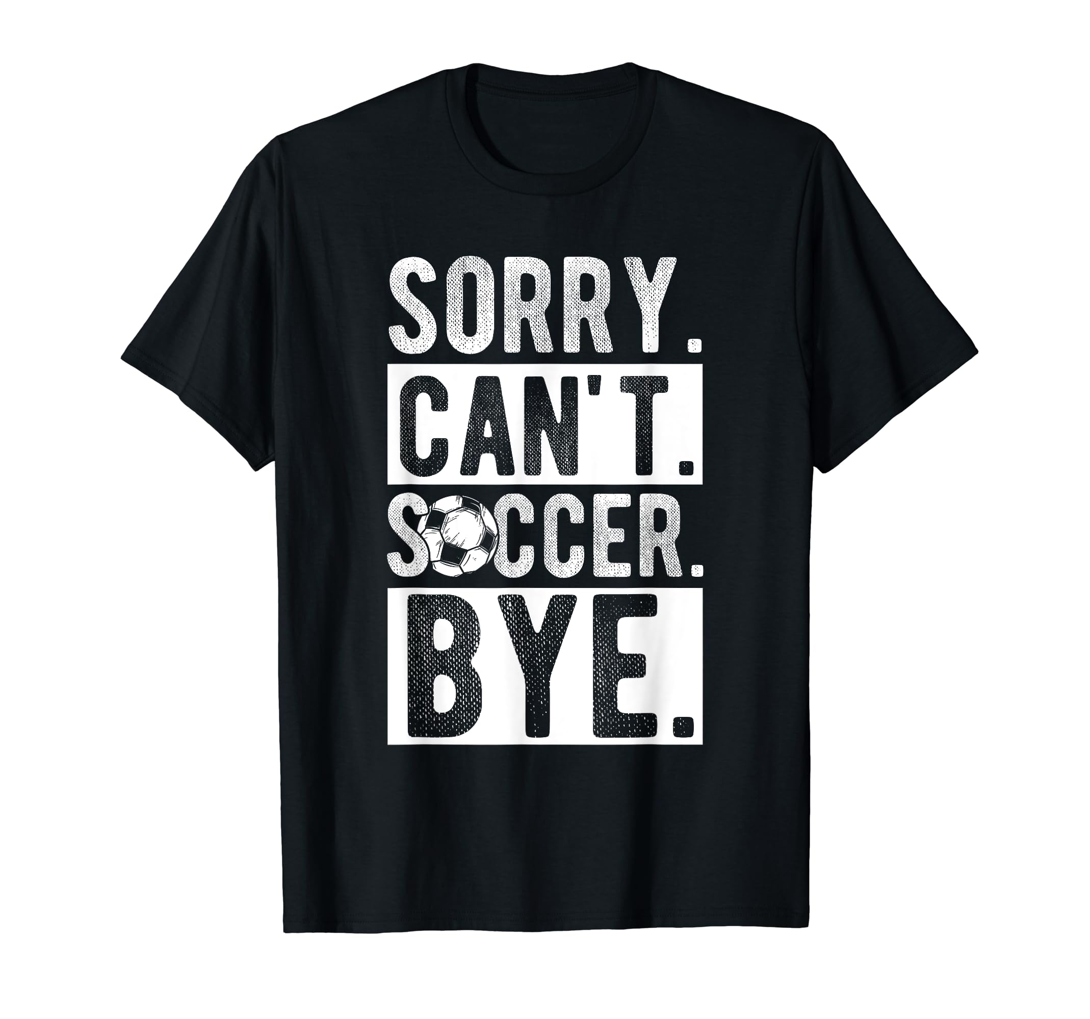 Sorry Cant Soccer Bye Soccer Football T-Shirt - Unique Graphic for Adults - T-Shirt, Sweatshirt, Hoodie