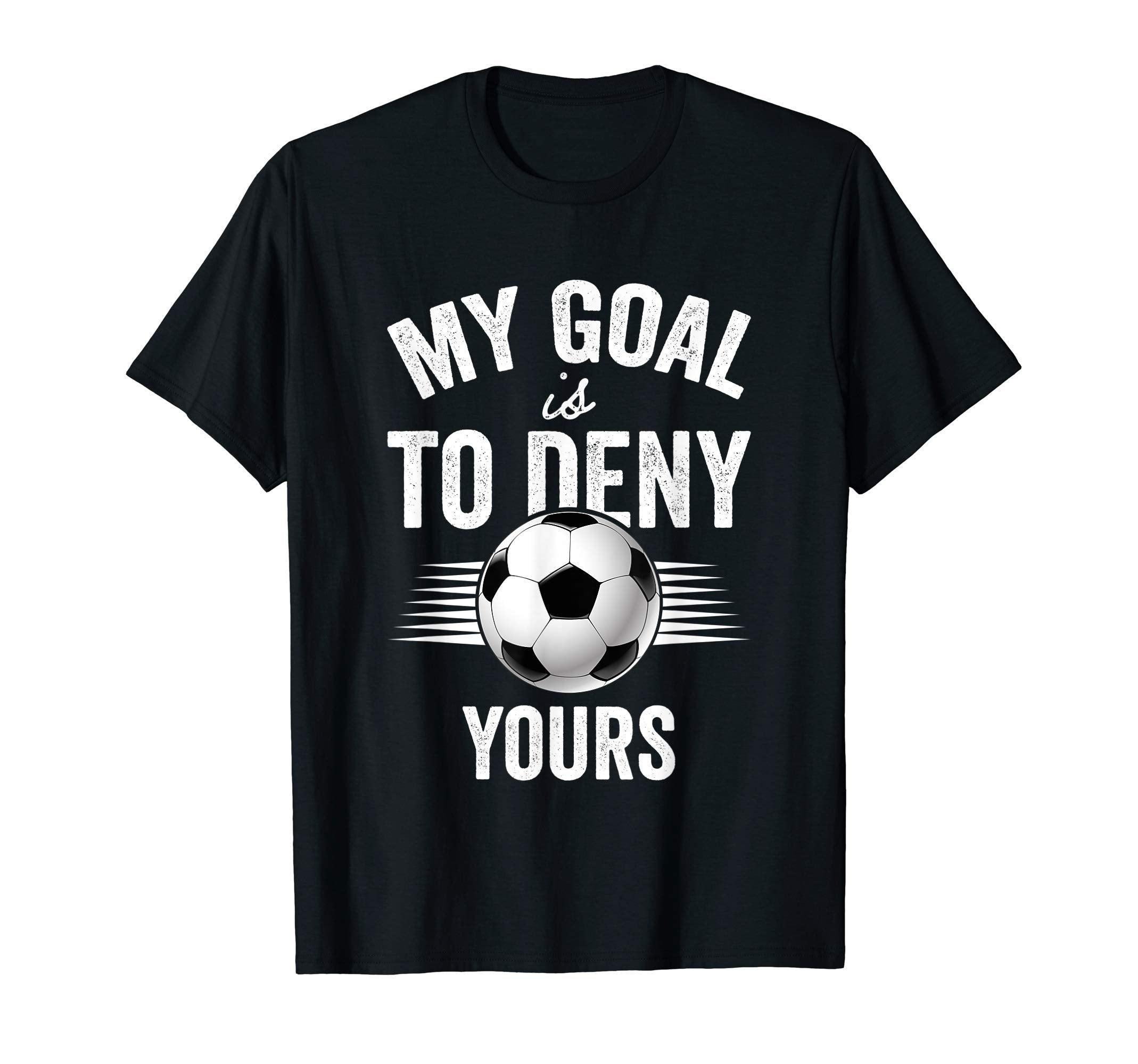My Goal Is To Deny Yours Soccer T-Shirt - Trendy Graphic for Adults - T-Shirt, Sweatshirt, Hoodie