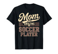 Mom Amazing Soccer Player Funny T-Shirt - Casual Everyday Wear Unisex - T-Shirt, Sweatshirt, Hoodie