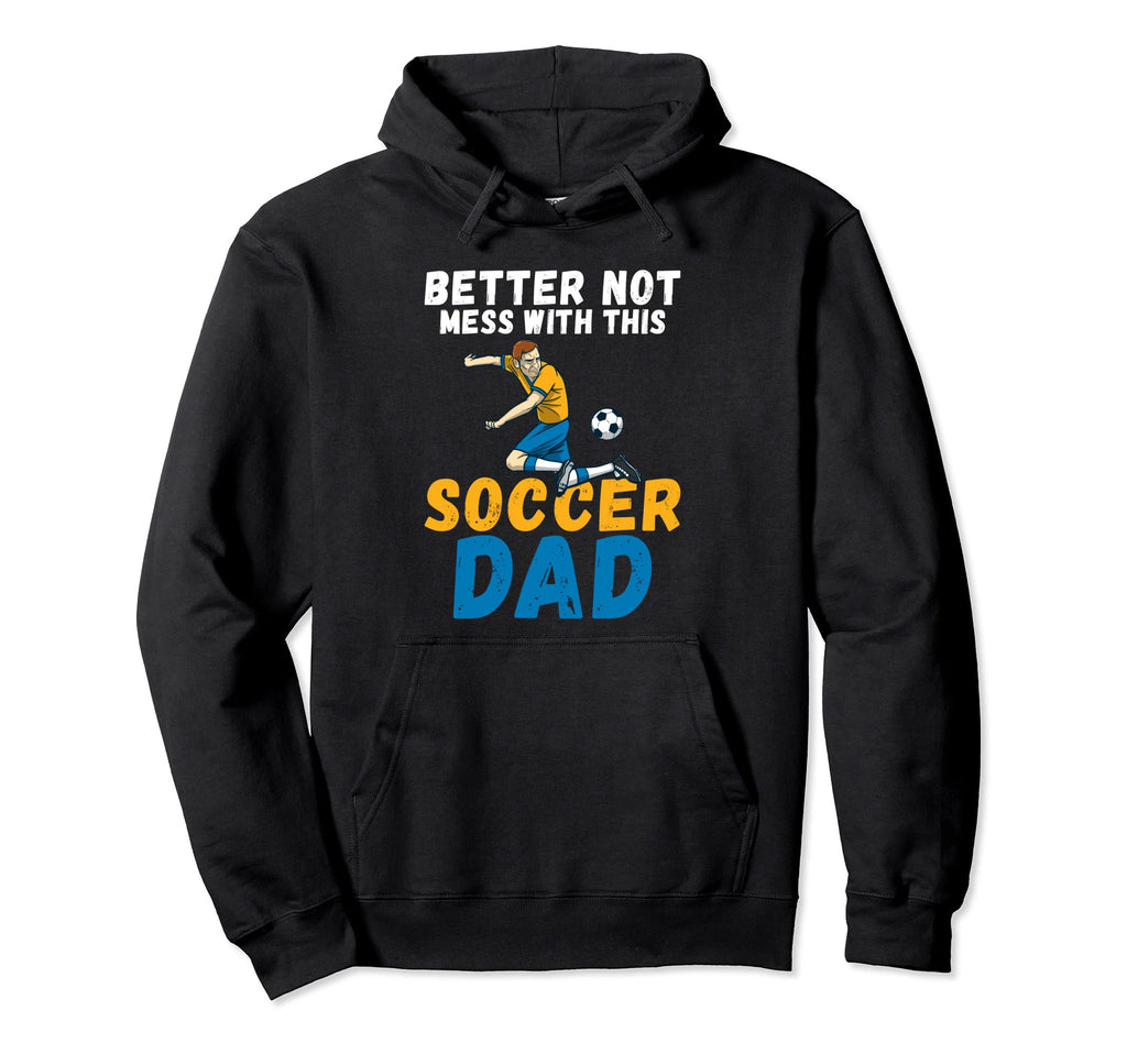 Better Not Mess This Soccer Dad Hoodie - Trendy Graphic Unisex - T-Shirt, Sweatshirt, Hoodie
