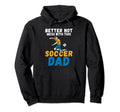Better Not Mess This Soccer Dad Hoodie - Trendy Graphic Unisex - T-Shirt, Sweatshirt, Hoodie