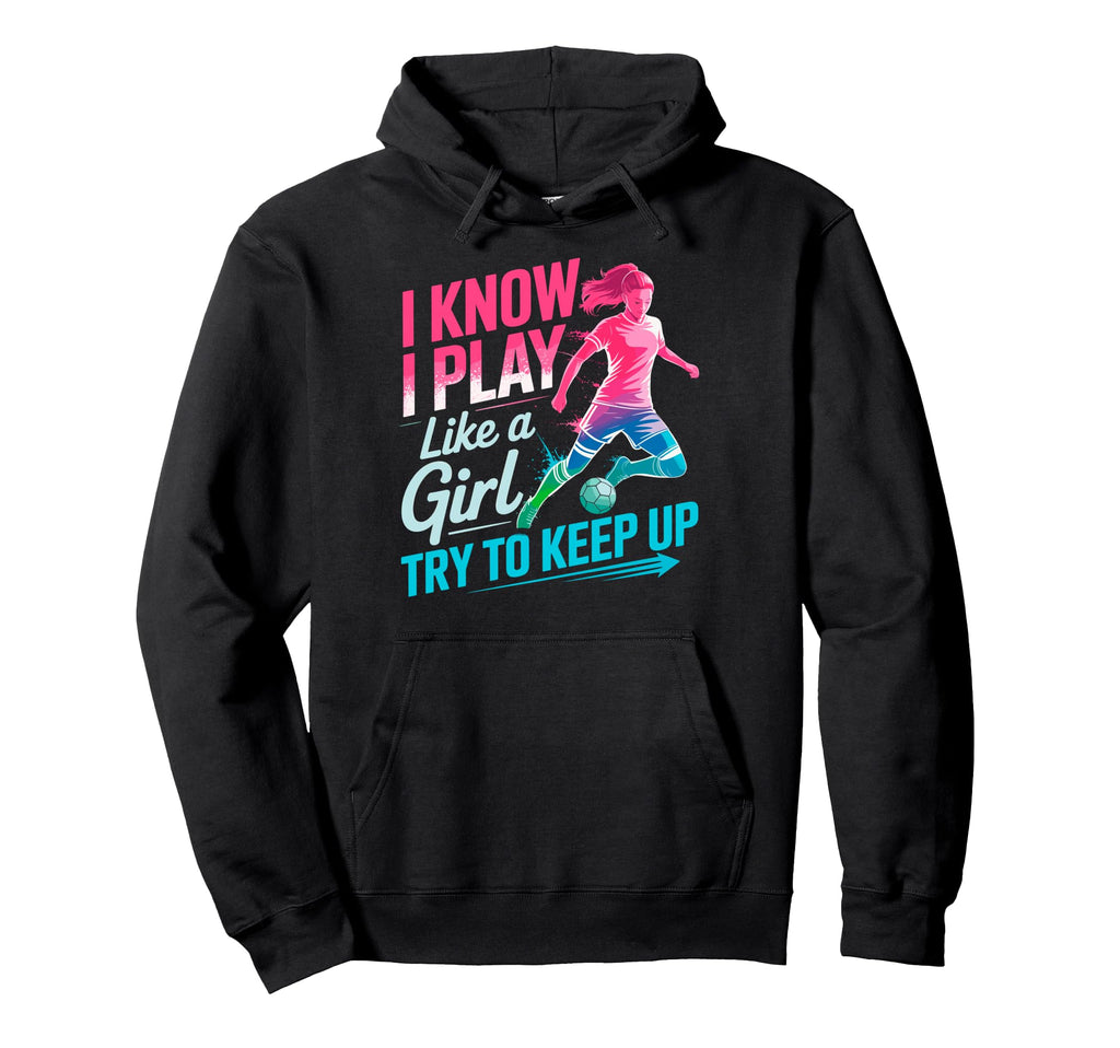I Know I Play Like Try To Keep Up Hoodie - Streetwear Style Men Women - T-Shirt, Sweatshirt, Hoodie