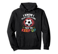 I Know I Play Like Try To Keep Up Soccer Hoodie - Graphic Print Unisex - T-Shirt, Sweatshirt, Hoodie