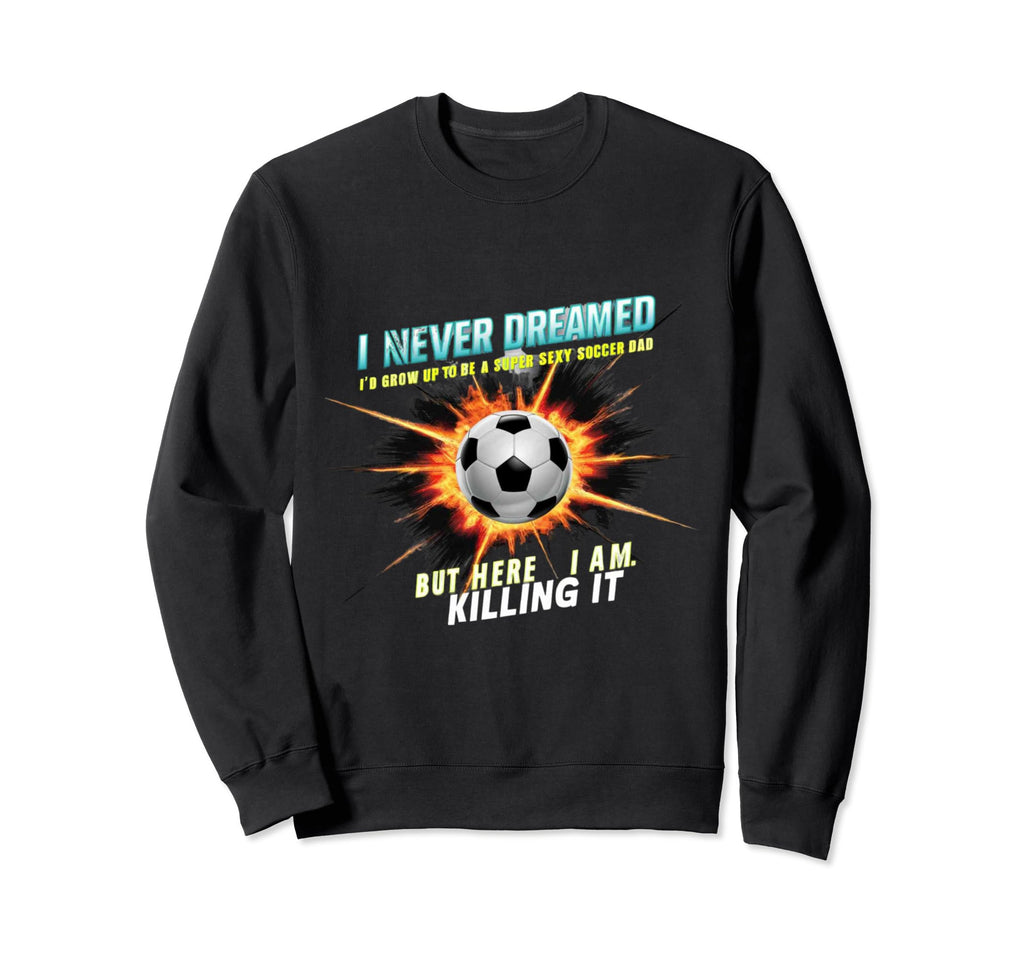 I Never Dreamed Id Grow Up To Be Sweatshirt - Graphic Print for Adults - T-Shirt, Sweatshirt, Hoodie