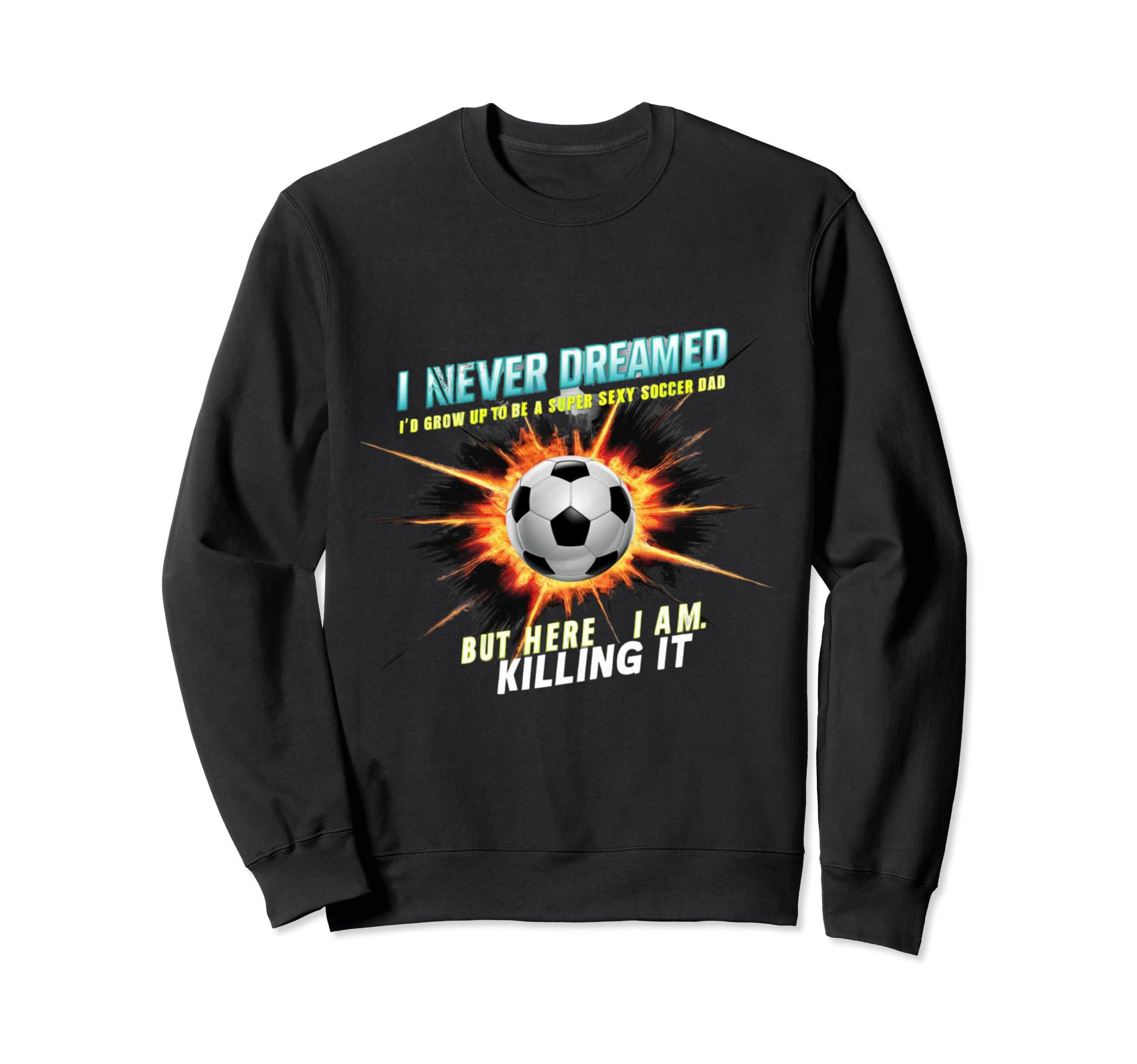 I Never Dreamed Id Grow Up To Be Sweatshirt - Graphic Print for Adults - T-Shirt, Sweatshirt, Hoodie