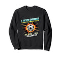 I Never Dreamed Id Grow Up To Sweatshirt - Casual Everyday Wear Men Women - T-Shirt, Sweatshirt, Hoodie