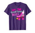 Let Good Times Roll Roller Skate T-Shirt - Novelty Apparel Men Women - T-Shirt, Sweatshirt, Hoodie