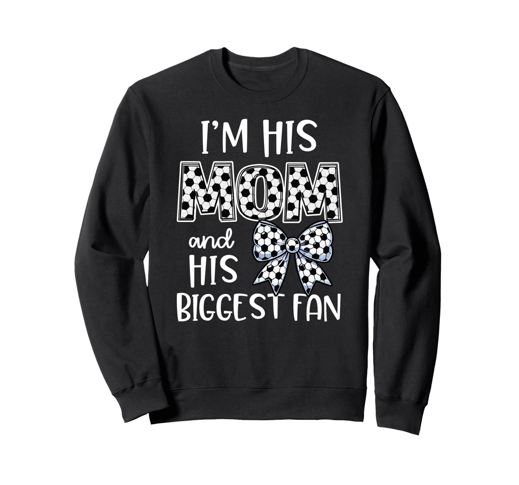 Soccer Mom Im His Mom And His Sweatshirt - Casual Everyday Wear Men Women - T-Shirt, Sweatshirt, Hoodie