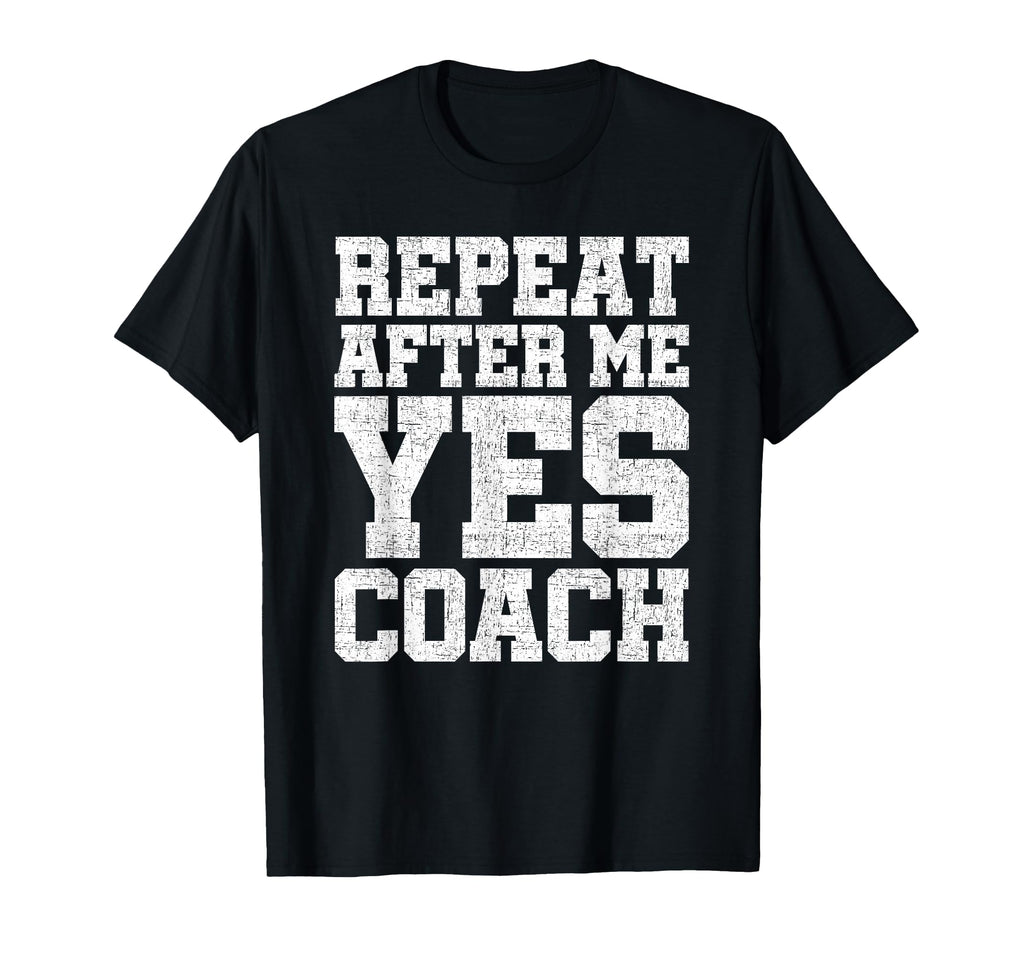 Repeat After Me Yes Coach Coach T-Shirt - Casual Everyday Wear Men Women - T-Shirt, Sweatshirt, Hoodie