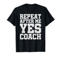Repeat After Me Yes Coach Coach T-Shirt - Casual Everyday Wear Men Women - T-Shirt, Sweatshirt, Hoodie