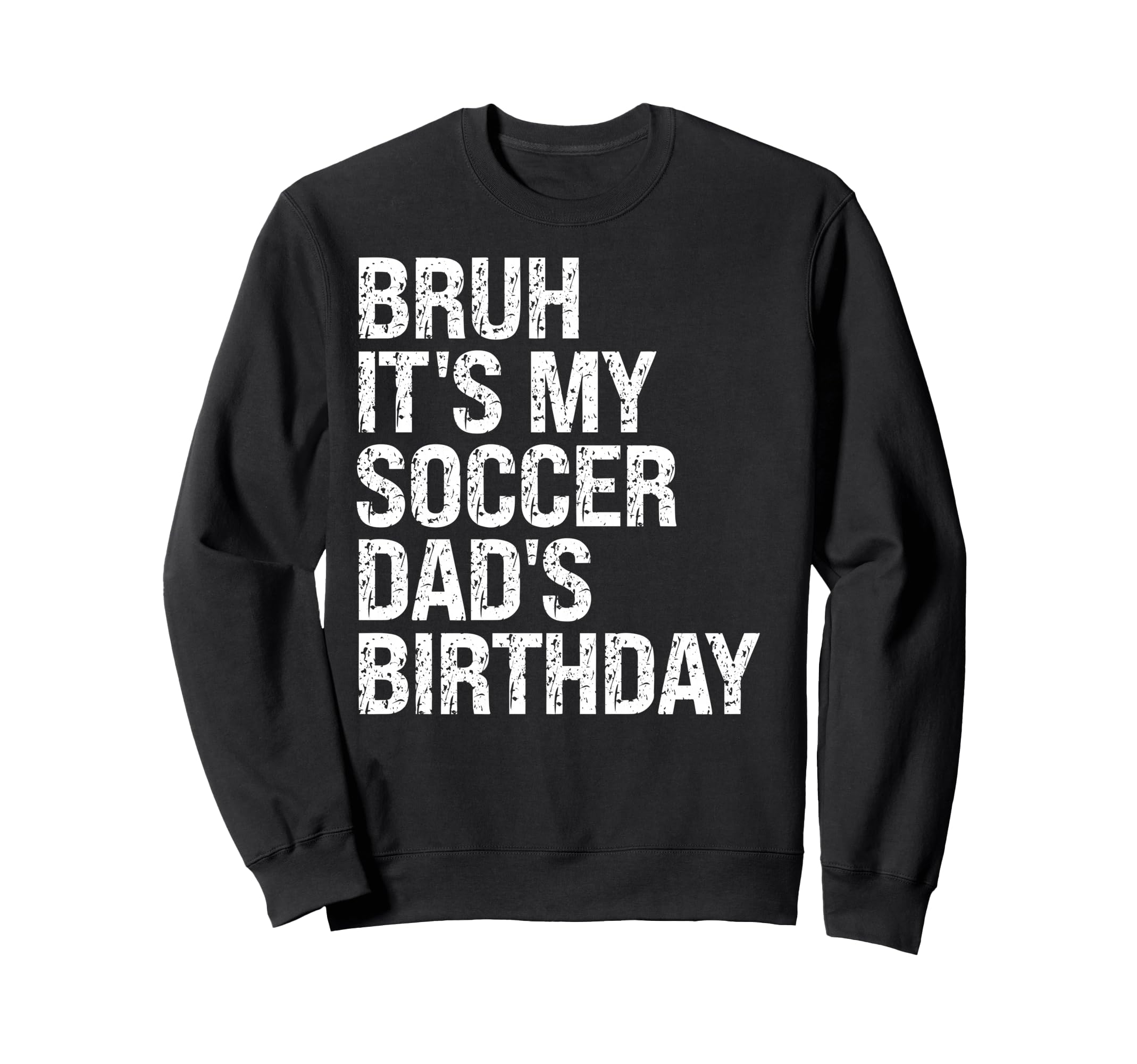 Bruh Its My Soccer Dads Birthday Sweatshirt - Unique Graphic for Adults - T-Shirt, Sweatshirt, Hoodie