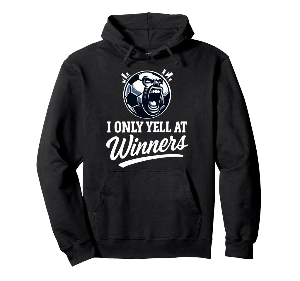 I Only Yell Winners Funny Soccer Coach Hoodie - Unique Graphic Men Women - T-Shirt, Sweatshirt, Hoodie