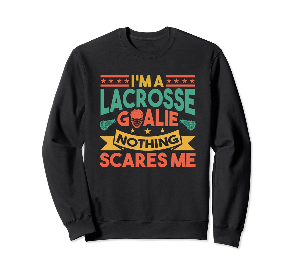 Lacrosse Goalkeeper Nothing Scares Me Sweatshirt - Novelty Apparel Unisex - T-Shirt, Sweatshirt, Hoodie