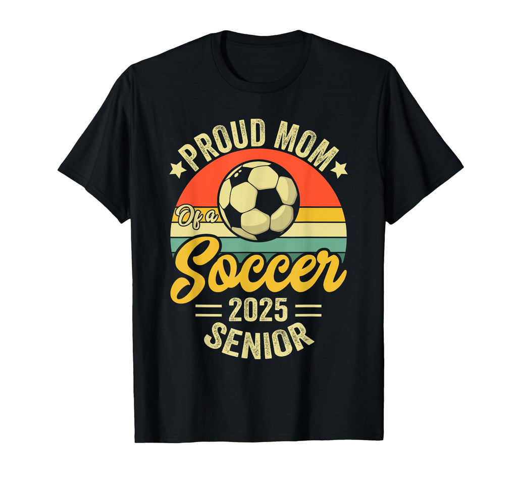 Proud Mom Soccer Senior Class 2025 T-Shirt - Casual Everyday Wear Men Women - T-Shirt, Sweatshirt, Hoodie