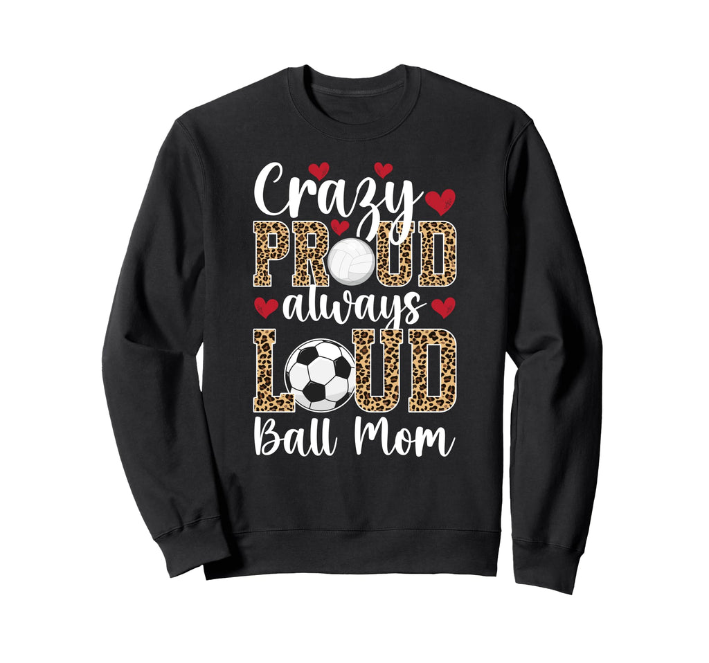 Crazy Proud Always Loud Ball Mom Sweatshirt - Fun Novelty Design Unisex - T-Shirt, Sweatshirt, Hoodie