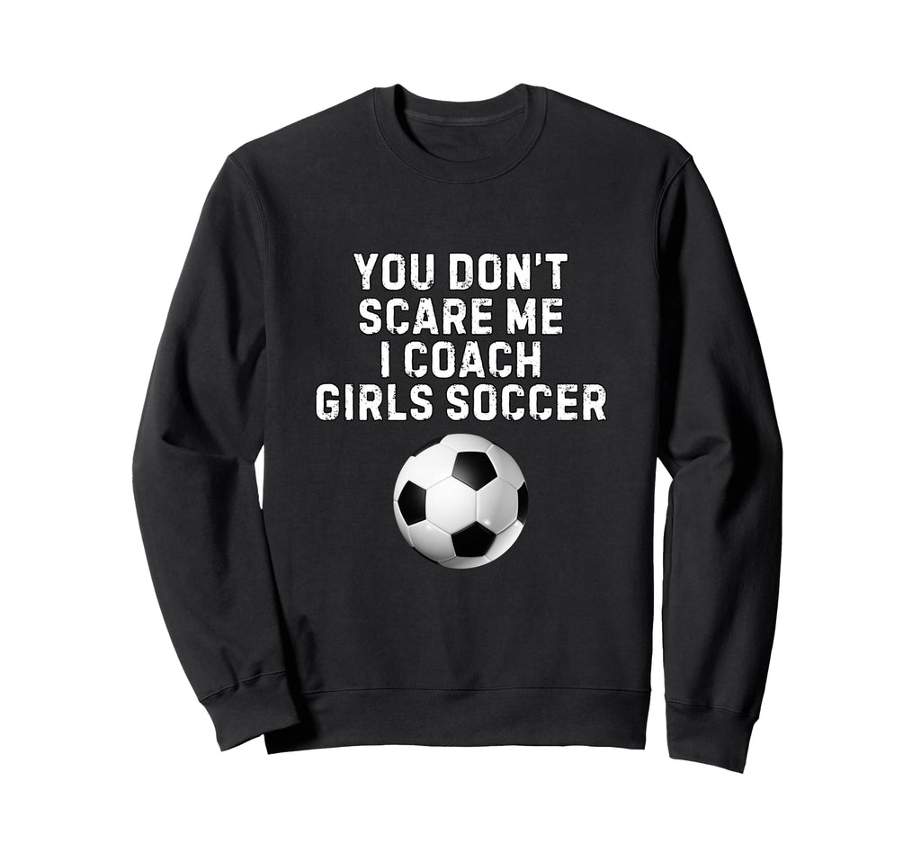 You Dont Scare Me I Coach Soccer Sweatshirt - Aesthetic Graphic Unisex - T-Shirt, Sweatshirt, Hoodie