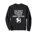 You Dont Scare Me I Coach Soccer Sweatshirt - Aesthetic Graphic Unisex - T-Shirt, Sweatshirt, Hoodie