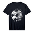 My Goal Is To Deny Yours Goalkeeper T-Shirt - Graphic Print for Adults - T-Shirt, Sweatshirt, Hoodie