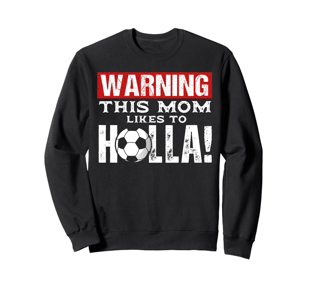 Warning This Mom Likes To Holla Sweatshirt - Custom Art Print Unisex - T-Shirt, Sweatshirt, Hoodie