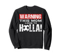 Warning This Mom Likes To Holla Sweatshirt - Custom Art Print Unisex - T-Shirt, Sweatshirt, Hoodie