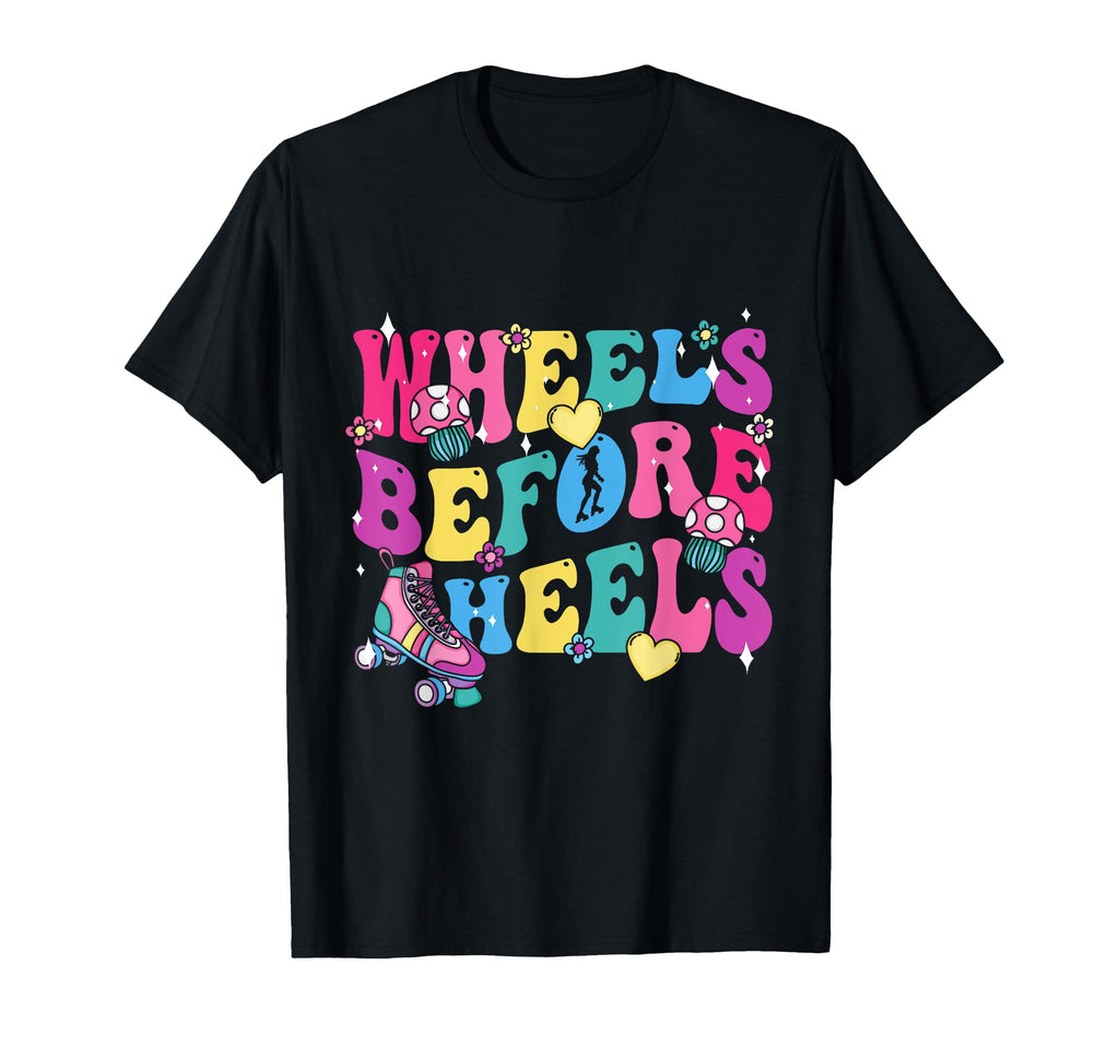 Roller Skates Wheels Before Heels T-Shirt - Streetwear Style for Adults - T-Shirt, Sweatshirt, Hoodie