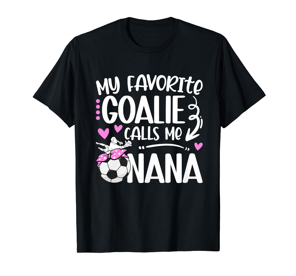 My Favorite Soccer Goalie Nana T-Shirt - Casual Everyday Wear for Adults - T-Shirt, Sweatshirt, Hoodie
