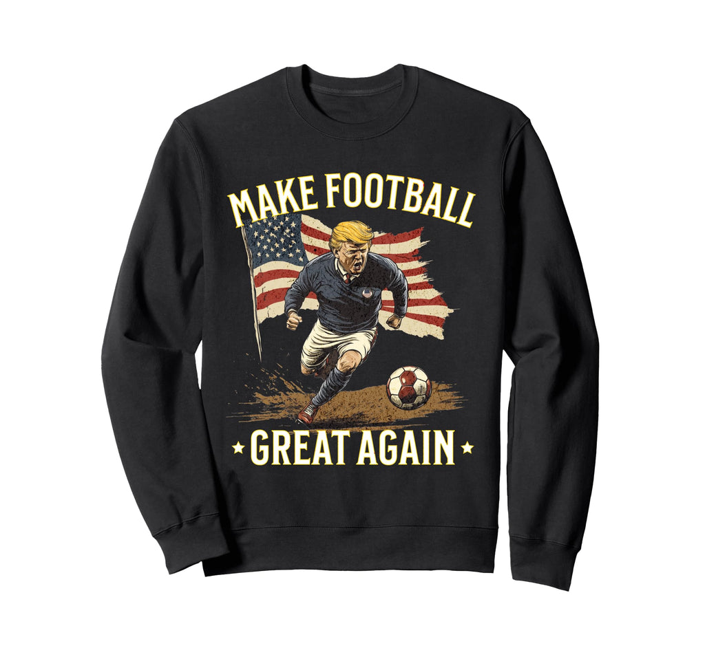 Make Great Again Funny Fans Soccer Sweatshirt - Novelty Apparel Unisex - T-Shirt, Sweatshirt, Hoodie