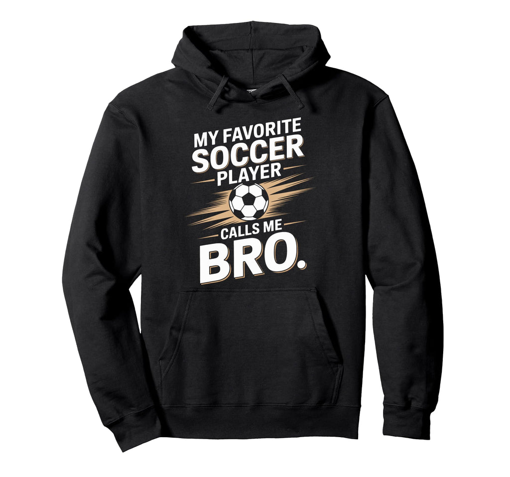 Soccer Player Calls Me Bro Funny Hoodie - Casual Everyday Wear for Adults - T-Shirt, Sweatshirt, Hoodie