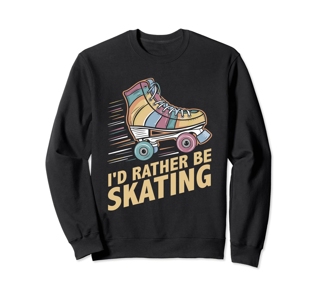 Roller Skating Roller Skate Id Rather Sweatshirt - Unique Graphic Unisex - T-Shirt, Sweatshirt, Hoodie