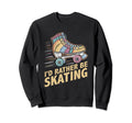 Roller Skating Roller Skate Id Rather Sweatshirt - Unique Graphic Unisex - T-Shirt, Sweatshirt, Hoodie
