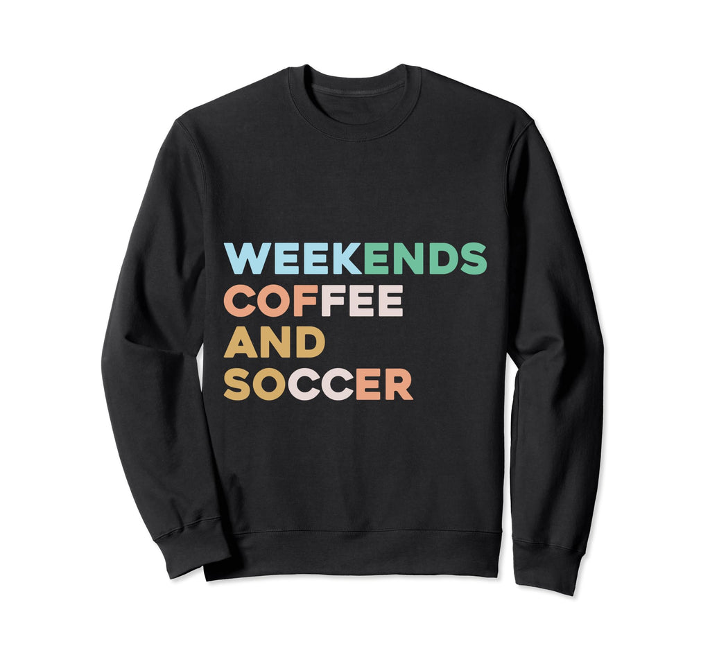 Weekends Coffee Soccer Funny Sayings Sweatshirt - Trendy Graphic Unisex - T-Shirt, Sweatshirt, Hoodie