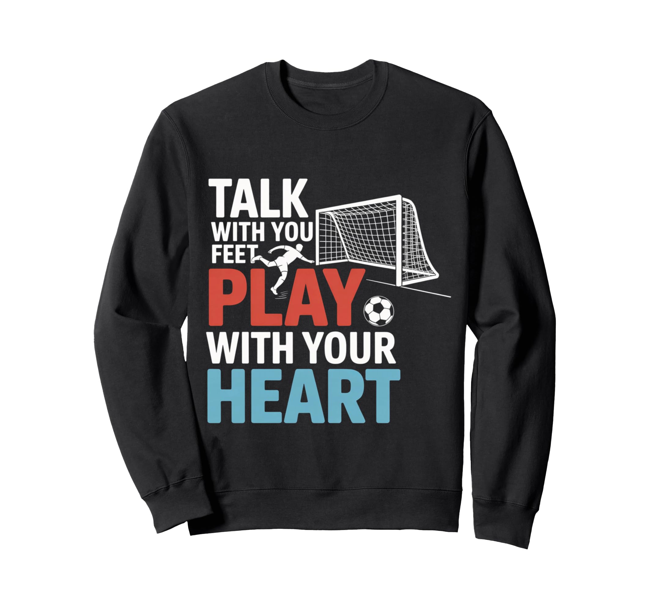 Soccer Talk Your Feet Play Your Sweatshirt - Trendy Graphic Men Women - T-Shirt, Sweatshirt, Hoodie