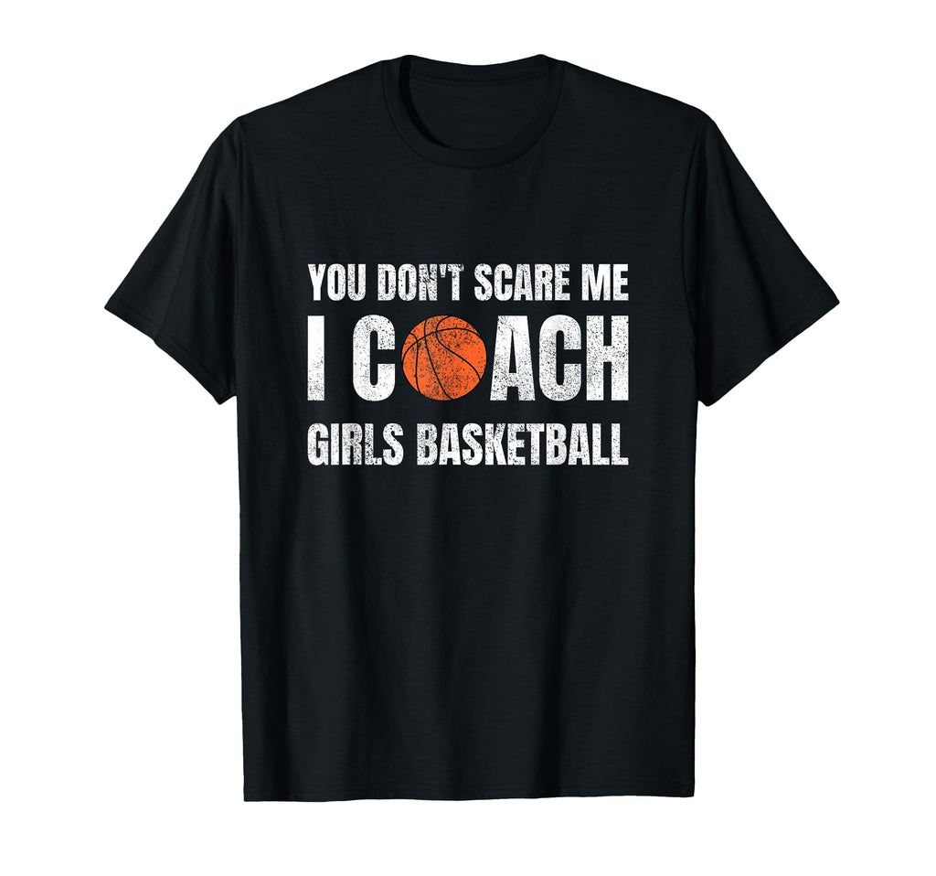 You Dont Scare Me I Coach Basketball Sports T-Shirt - Graphic Print Unisex - T-Shirt, Sweatshirt, Hoodie