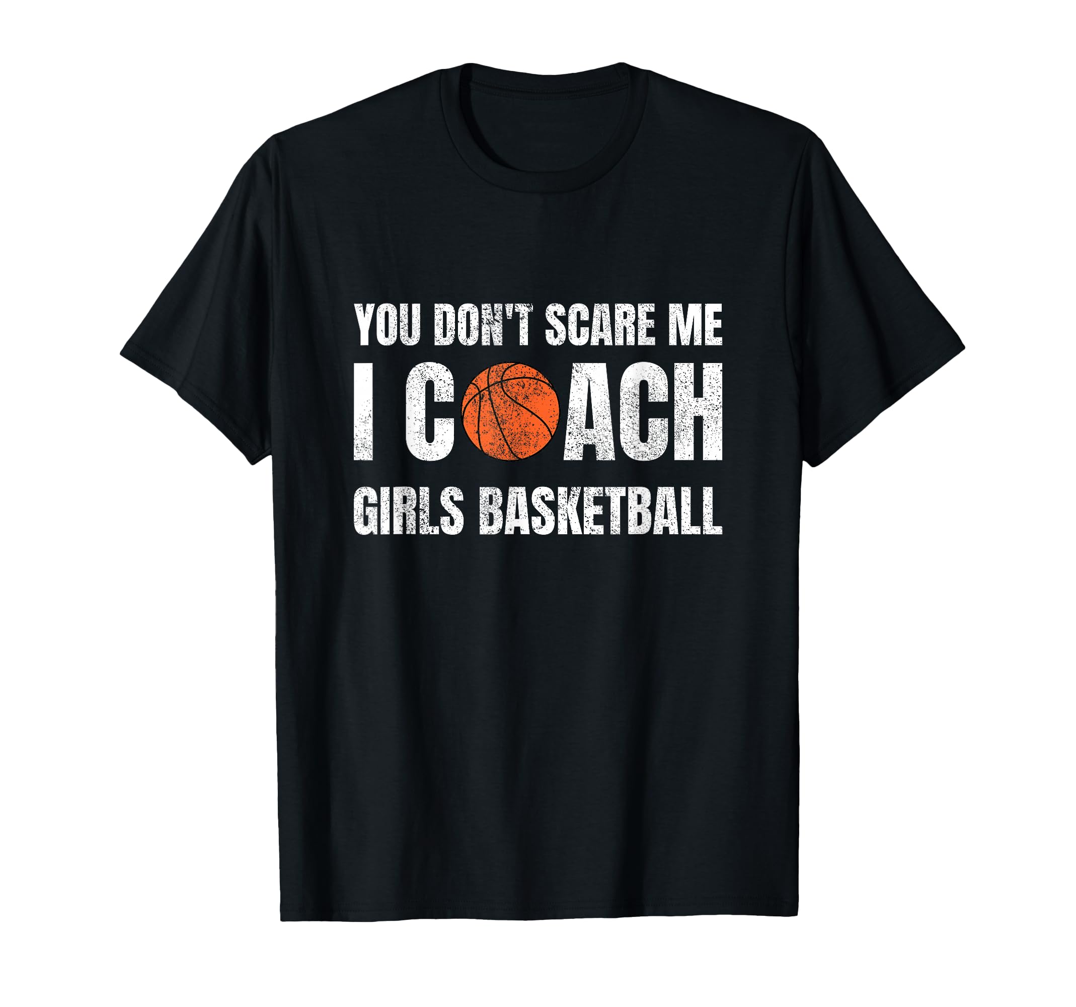 You Dont Scare Me I Coach Basketball Sports T-Shirt - Graphic Print Unisex - T-Shirt, Sweatshirt, Hoodie