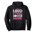 Soccer Mom Loud And Proud Hoodie - Custom Art Print Unisex - T-Shirt, Sweatshirt, Hoodie