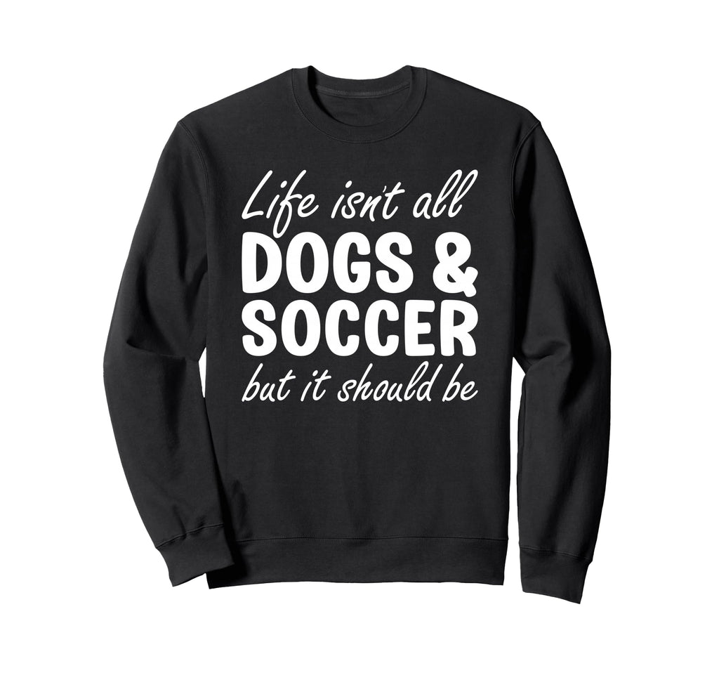 Dogs And Soccer I Love Dogs I Love Sweatshirt - Unique Graphic Men Women - T-Shirt, Sweatshirt, Hoodie