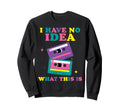 I Have No What This Is Sweatshirt - Casual Everyday Wear Men Women - T-Shirt, Sweatshirt, Hoodie