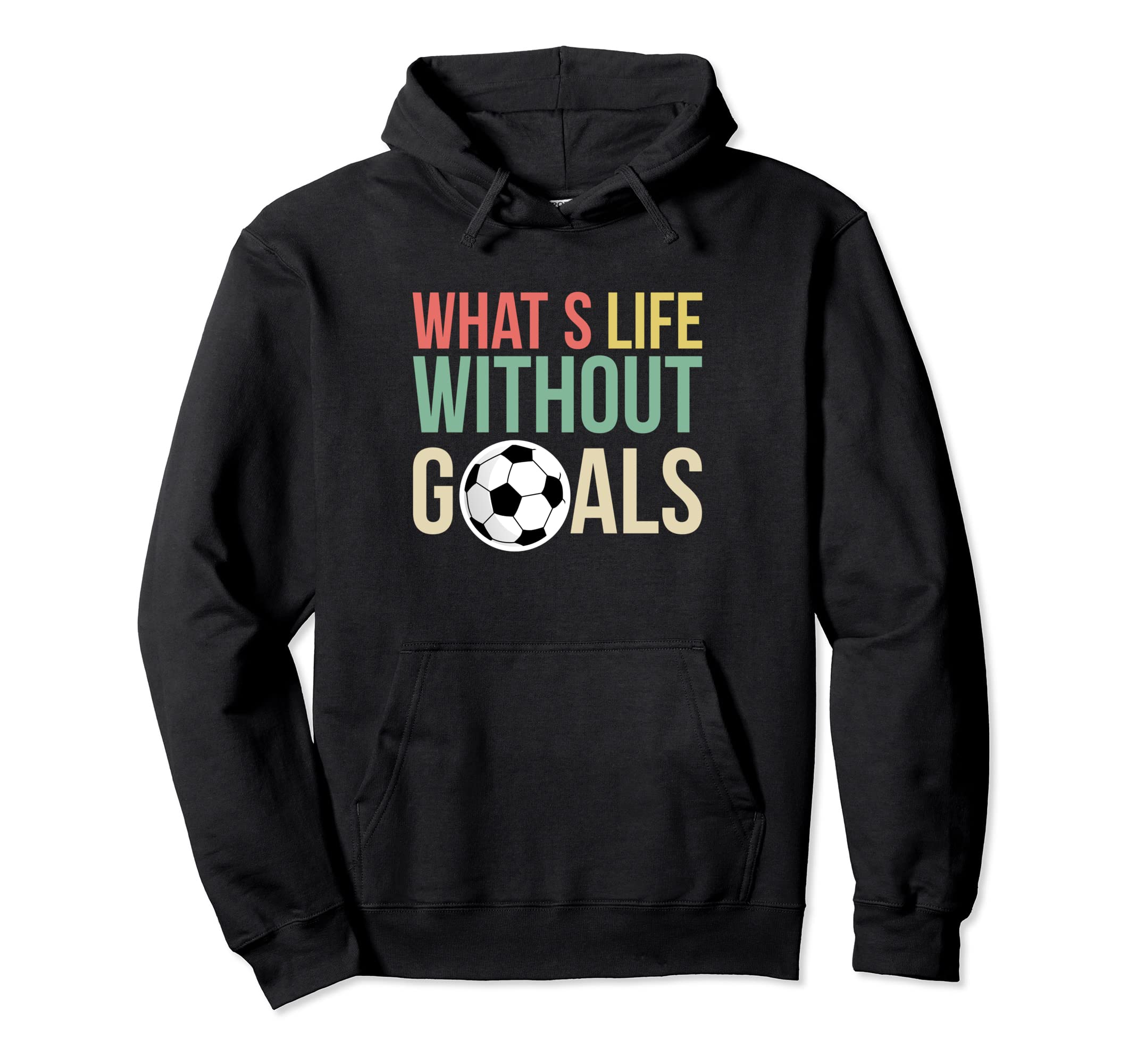 Whats Life Without Goals Soccer Hoodie - Fun Novelty Design Men Women - T-Shirt, Sweatshirt, Hoodie