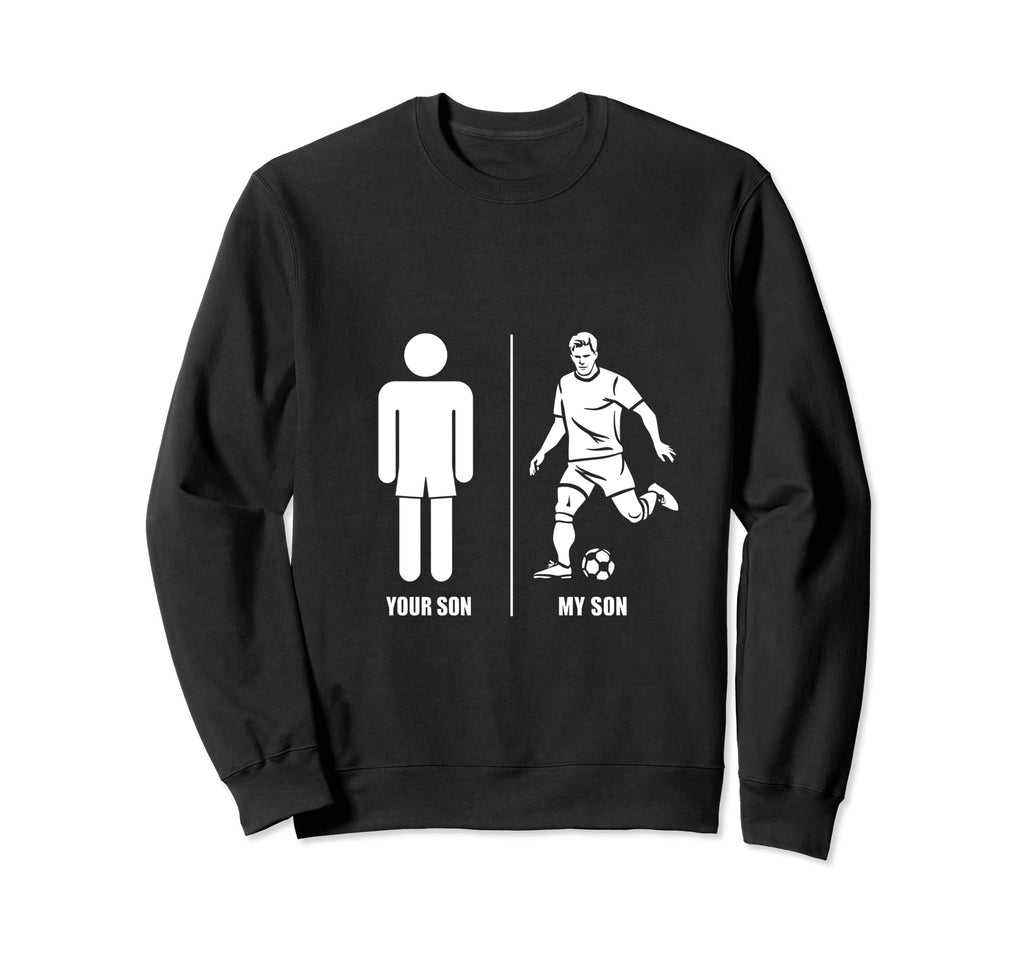 Funny Soccer Dad Joke Your Son My Sweatshirt - Novelty Apparel for Adults - T-Shirt, Sweatshirt, Hoodie