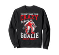 Sarcastic Goalie Goalkeeper Ice Sweatshirt - Fun Novelty Design Men Women - T-Shirt, Sweatshirt, Hoodie