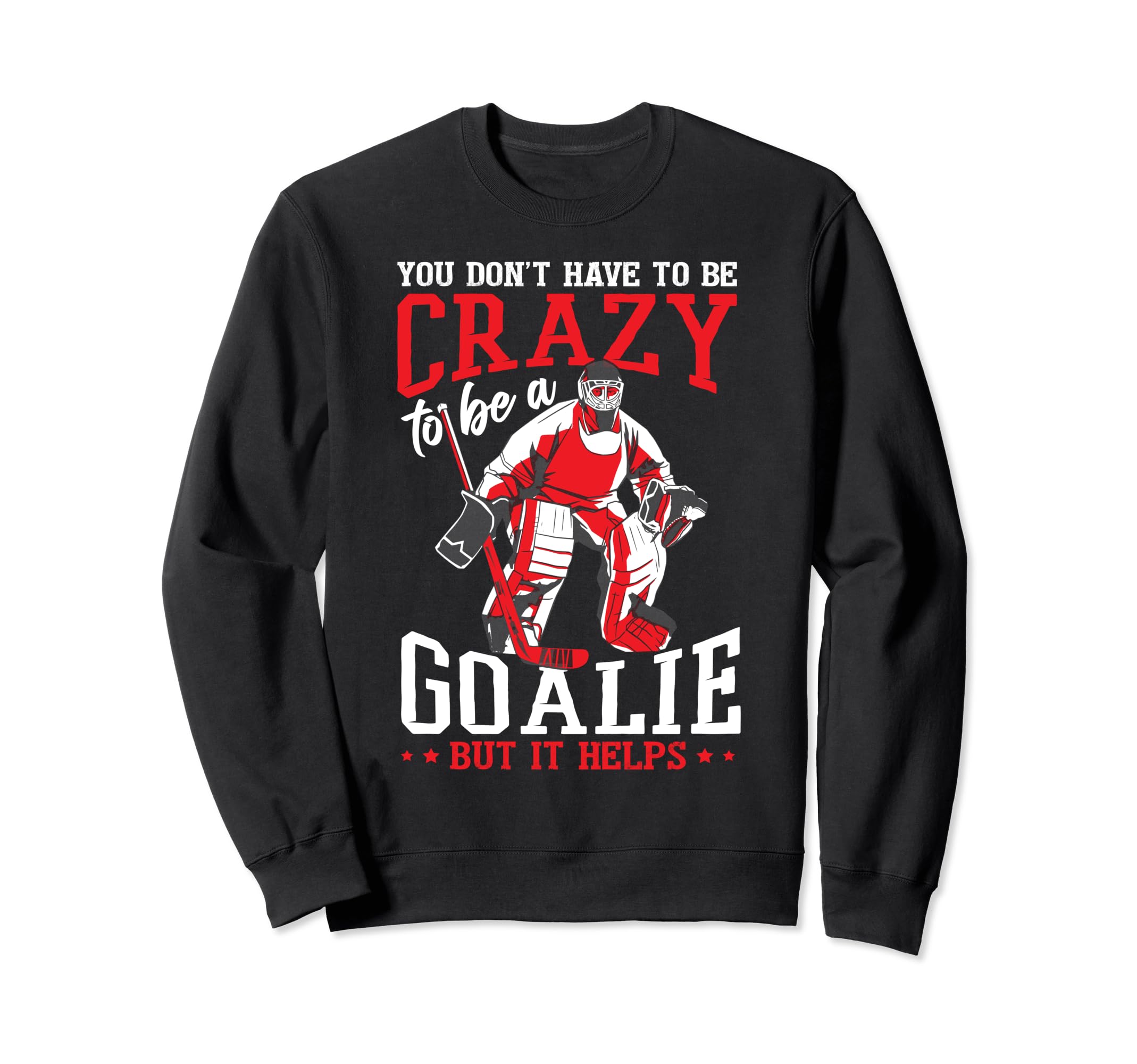 Sarcastic Goalie Goalkeeper Ice Sweatshirt - Fun Novelty Design Men Women - T-Shirt, Sweatshirt, Hoodie