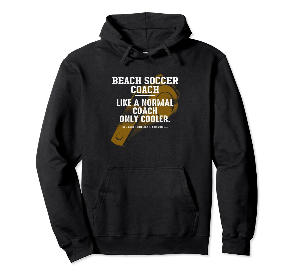 Beach Soccer Coach Like Normal Coach Hoodie - Unique Graphic for Adults - T-Shirt, Sweatshirt, Hoodie