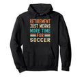 Retirement Means More Time Soccer Funny Hoodie - Novelty Apparel for Adults - T-Shirt, Sweatshirt, Hoodie
