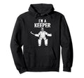 Im Field Hockey Keeper Field Hockey Goalie Hoodie - Graphic Print Unisex - T-Shirt, Sweatshirt, Hoodie