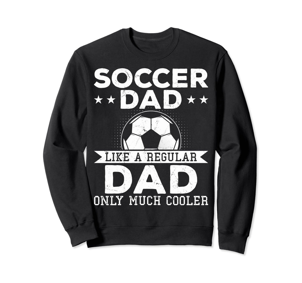 Proud Soccer Dads Soccer Dad Like Sweatshirt - Custom Art Print Men Women - T-Shirt, Sweatshirt, Hoodie