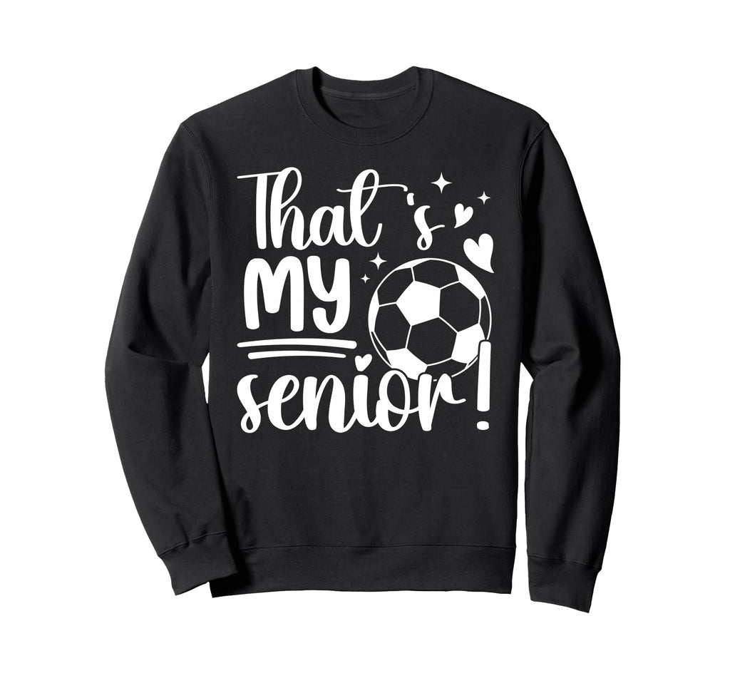 Thats My Senior Soccer Senior Mom Sweatshirt - Trendy Graphic for Adults - T-Shirt, Sweatshirt, Hoodie