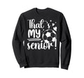 Thats My Senior Soccer Senior Mom Sweatshirt - Trendy Graphic for Adults - T-Shirt, Sweatshirt, Hoodie