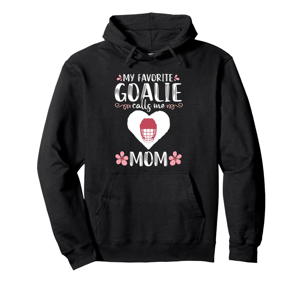 My Favorite Goalie Calls Me Mom Mother Hoodie - Novelty Apparel Unisex - T-Shirt, Sweatshirt, Hoodie
