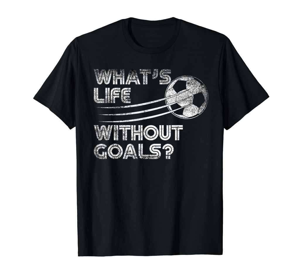 Whats Life Without Goals Soccer Soccer T-Shirt - Aesthetic Graphic Unisex - T-Shirt, Sweatshirt, Hoodie