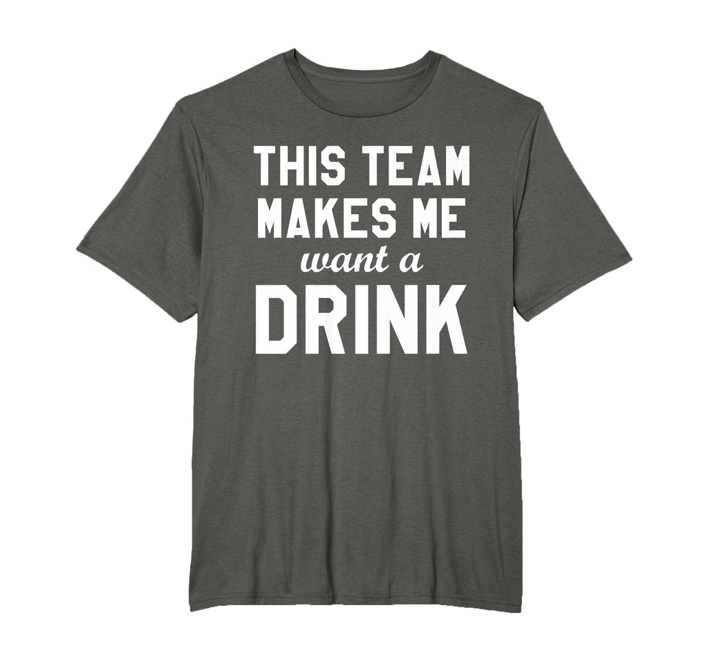 This Team Makes Me Drink Funny T-Shirt - Casual Everyday Wear Unisex - T-Shirt, Sweatshirt, Hoodie